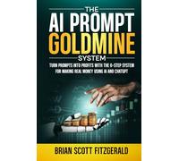 The AI PROMPT Goldmine System: Turn prompts into profits with the 6-step system for making real money using ChatGPT (How To Make Money)