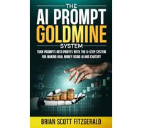 The AI PROMPT Goldmine System: Turn prompts into profits with the 6-step system for making real money using ChatGPT (How To Make Money)