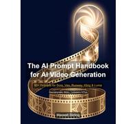 The AI Prompt Handbook for AI Video Generation: 60+ expertly crafted prompts for Sora, Veo, Runway, Kling and Luma. From camera moves to lighting ... workflows, commercial shots to the edit