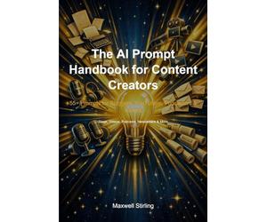 The AI Prompt Handbook for Content Creators: 55+ Prompts for Bloggers, YouTubers, Podcasters & Writers