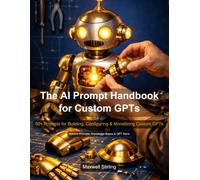 The AI Prompt Handbook for Custom GPTs: 50+ prompts for concept development, system prompt engineering, knowledge bases, API integration, testing, and GPT Store publishing.