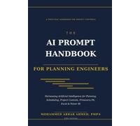 The AI Prompt Handbook for Planning Engineers / Harnessing Artificial Intelligence for Planning, Scheduling, Project Controls, PrimaveraP6, Excel and Power BI