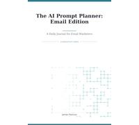 The AI Prompt Planner: Email Edition: A Daily Journal for Email Marketers (AI Productivity Series)