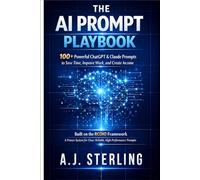 THE AI PROMPT PLAYBOOK: Using ChatGPT & Claude to Work Smarter, Unlock Your Full Potential and Live Better