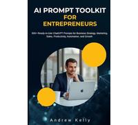 The AI Prompt Toolkit for Entrepreneurs: 500+ Ready-to-Use ChatGPT Prompts for Business Strategy, Marketing, Sales, Productivity, Automation, and Growth (AI Business Series)