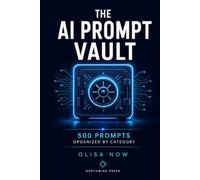 The AI Prompt Vault: 500 Prompts Organized by Category for Creators, Solopreneurs and AI-Powered Builders