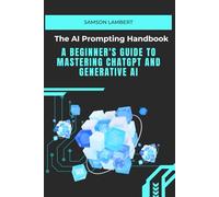 The AI Prompting Handbook: A Beginner's Guide to Mastering ChatGPT and Generative AI