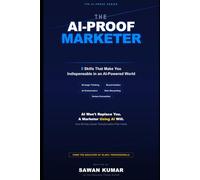 The AI-Proof Marketer: 5 Skills That Make You Indispensable in an AI-Powered World (The AI-Proof Series)