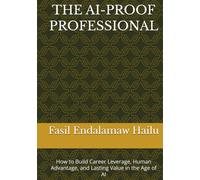 THE AI-PROOF PROFESSIONAL: How to Build Career Leverage, Human Advantage, and Lasting Value in the Age of AI (THE AI-PROOF SERIES)