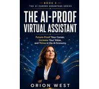 The AI-Proof Virtual Assistant: Future-Proof Your Career, Increase Your Value, and Thrive in the AI Economy (The AI Career Advantage Series)