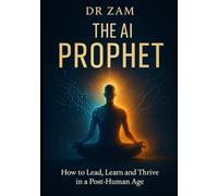 The AI Prophet: How to Lead, Learn and Thrive in a Post-Human Age