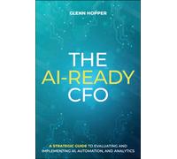 The Ai-Ready CFO : A Strategic Guide to Evaluating and Implementing Ai, Automation, and Analytics