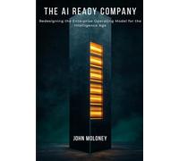 The AI Ready Company: Redesigning the Enterprise Operating Model for the Intelligence Age: 3