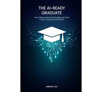 The AI-Ready Graduate: How College Students Can Navigate and Thrive in the AI-Transformed Job Market