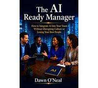 The AI-Ready Manager: How to Integrate AI Into Your Team Without Disrupting Culture or Losing Your Best People (AI for Business Leaders and Professionals)