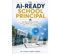 The AI-Ready School Principal: How School Leaders Can Build AI Policy, Teacher Trust, Student Safety, and Future-Ready Learning (The Future-Ready Leader Series)