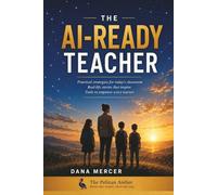 The AI-Ready Teacher: A Practical, Jargon-Free Guide to Using AI in Your Classroom Without Losing Your Mind (or Your Job) (The Nobody Told Me This Series)