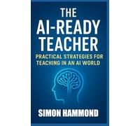 The AI Ready Teacher: Practical Strategies for Teaching in an AI World