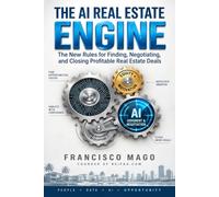 The AI Real Estate Engine: The New Rules for Finding, Negotiating, and Closing Profitable Real Estate Deals