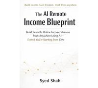 The AI Remote Income Blueprint: Build Scalable Online Income Streams from Anywhere Using AI-Even If You’re Starting from Zero