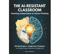 The AI-Resistant Classroom: Teaching Independent & Critical Thinking: 200 Bell Ringers + Step by Step Assignment Templates for Middle School Teachers Grades 6-8