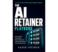 The AI Retainer Playbook: How to Build Predictable, Recurring Income Selling AI Workflows to Local Businesses | No Coding Required | Includes Outreach Scripts, Pricing Calculator & 90-Day Launch Plan