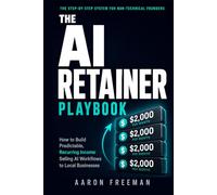 The AI Retainer Playbook: How to Build Predictable, Recurring Income Selling AI Workflows to Local Businesses | No Coding Required | Includes Outreach Scripts, Pricing Calculator & 90-Day Launch Plan
