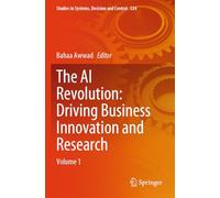 The AI Revolution: Driving Business Innovation and Research: Volume 1 (Studies in Systems, Decision and Control, 524)