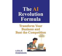 The AI Revolution Formula: Transform Your Business and Beat the Competition (24/7 Business Guides)