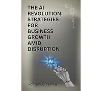 The AI Revolution: Strategies For Business Growth Amid Disruption