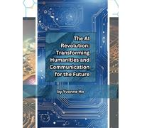 The AI Revolution: Transforming Humanities and Communication For the Future