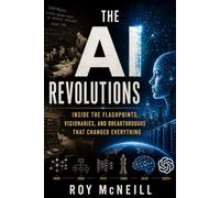 The AI Revolutions: Inside the Flashpoints, Visionaries, and Breakthroughs That Changed Everything (AI in America)