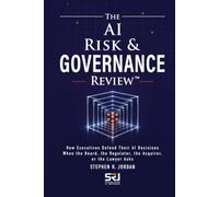 The AI Risk & Governance Review™: How Executives Defend Their AI Decisions When the Board, the Regulator, the Acquirer, or the Lawyer Asks (The Operating Discipline for AI Library)