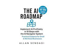 The AI Roadmap: Implement AI Profitably in 10 Steps with the AI Navigator System: Practical Guidance for Small & Mid-Sized Businesses