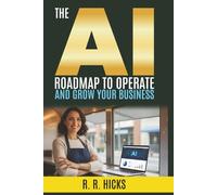 The AI Roadmap to Operate and Grow Your Business: Automate Tasks, Streamline Systems, and Scale Your Profits (AI for Business Empowerment)