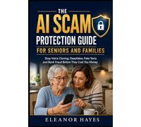 The AI Scam Protection Guide for Seniors and Families: How to Stop Voice Cloning, Deepfakes, Fake Texts, Bank Fraud and Online Scams Before They Cost You Money (The Smart & Safe Living Series)
