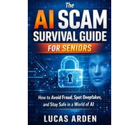 The AI Scam Survival Guide for Seniors: How to Avoid Fraud, Spot Deepfakes, and Stay Safe in a World of AI