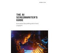 The AI Screenwriter's Guide: Innovative Storytelling with AI and ChatGPT