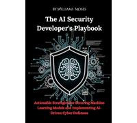 The AI Security Developer's Playbook: Actionable Strategies for Securing Machine Learning Models and Implementing AI-Driven Cyber Defenses