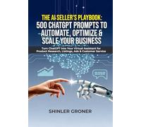 THE AI SELLER’S PLAYBOOK: 500 CHATGPT PROMPTS TO AUTOMATE, OPTIMIZE & SCALE YOUR BUSINESS: Turn ChatGPT into Your Virtual Assistant for Product Research, Listings, Ads & Customer Service
