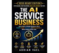The AI Service Business: How to Build a Profitable AI-Powered Service Business with ChatGPT, Claude, Automation, and Niche Expertise - Without ... SaaS (The AI Toolkit Professional Series)