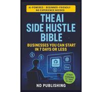 The AI Side Hustle Bible: Businesses You Can Start in 7 Days or Less: Beginner-Friendly Guide to Making Real Income with ChatGPT, Canva, Etsy & More (Smart Start)