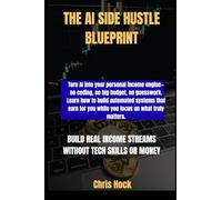 THE AI SIDE HUSTLE BLUEPRINT: BUILD REAL INCOME STREAMS WITHOUT TECH SKILLS OR MONEY