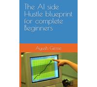 The AI side Hustle blueprint for complete Beginners