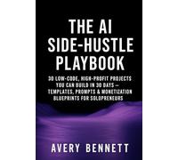 The AI Side-Hustle Playbook: 30 Low-Code, High-Profit Projects You Can Build in 30 Days - Templates, Prompts & Monetization Blueprints for ... From Music to Agents to Everyday Success”)