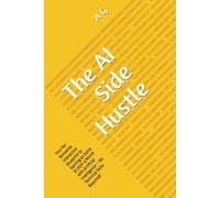 The AI Side Hustle: Your No-Nonsense Interactive Blueprint to Earning an Extra $1,000+ a Month with Artificial Intelligence - No Technical Skills ... from First Dollar to Automated Freedom)