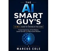 THE AI SMART GUY’S 4-IN-1 GUIDE TO THRIVING IN THE AI ERA: Prompt Engineering, AI Tool Mastery, Career Survival, and New Income Streams
