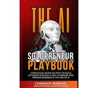 The AI Solopreneur Playbook: A Practical Guide on How to Build, Automate & Scale a High-Leverage One-Person Business in the Age of AI