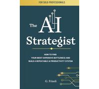 The AI Strategist: How to Find Your Most Expensive Bottleneck and Build a Repeatable AI Productivity System