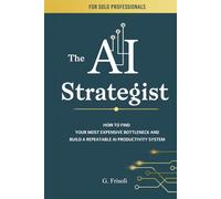 The AI Strategist: How to Find Your Most Expensive Bottleneck and Build a Repeatable AI Productivity System